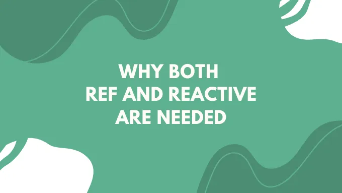[Vue 3] Why both Ref and Reactive are needed
