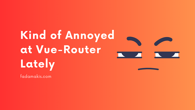 Kind of Annoyed at Vue-Router Lately