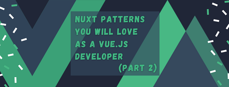 Nuxt patterns you will love as a Vue.js developer (Part 2)